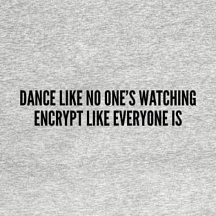 Cute - Dance Like No One's Watching Encrypt Like Everyone is - Funny Geeky Humor joke Statement T-Shirt